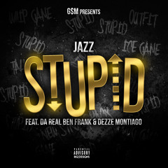STUPID JAZZ ft DA REAL BEN FRANK & DEZZE MONTIAGO