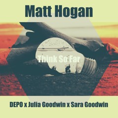 Matt Hogan - Think So Far Ft. Depo, Julia Goodwin, Sara Goodwin