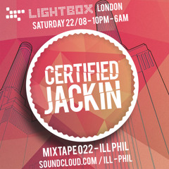 ILL PHIL PRESENTS - THE CERTIFIED JACKIN MIXTAPE 022 [LIGHTBOX LONDON AUGUST 22ND]