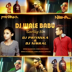 DJ WALE BABU BOOTLEG BY DJ PRIYANKA & DJ NISHAL