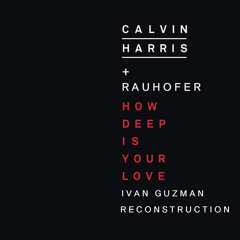 Calvin Harris + Rauhofer - How Deep Is Your Love (Ivan Guzman Reconstruction)