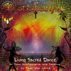 Living Sacred Dance - Or how Entheogens are helping to heal the World - Dj Mix 2015