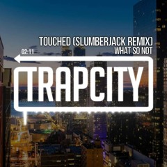 What So Not - Touched (Slumberjack Edit)(DOWNLOAD)