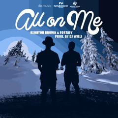 ALL ON ME - KENNYON BROWN & FORTAFY (Prod by DJ WILLI)