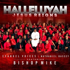 HALLELUJAH JESUS REIGN By Evangel Voices And Nathaniel Bassey Featuring Bishop Mike Okonkwo