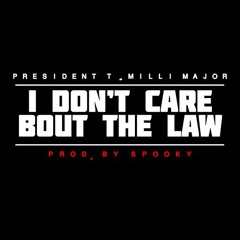 Premiere: President T - I Don't Care Bout The Law f/ Milli Major (Prod. By Spooky)