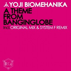 Yoji Biomehanika - A Theme From Banginglobe (System F Remix)