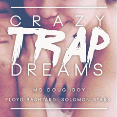 Crazy Trap Dreams - MC Doughboy X Floyd Bashtard X Solomon Stark