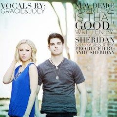 Your Love Is That Good DEMO: Written by: Melissa Sheridan and Gracie&Joey vocals by:Gracie&Joey
