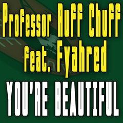 Professor Ruff Chuff feat. Fyahred -You're Beautiful