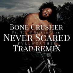 Bone Crusher Ft. T.I. And Killer Mike- Never Scared (Fvllweather Trap Remix)