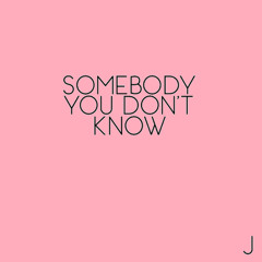 Somebody You Don't Know