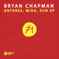 Bryan Chapman _" Antares, Mira, Sun EP"_ Amazone 71