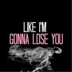 Like I'm Gonna Lose You