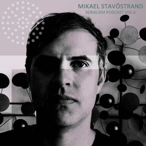 Serialism Podcast Vol.6 - Mikael Stavostrand