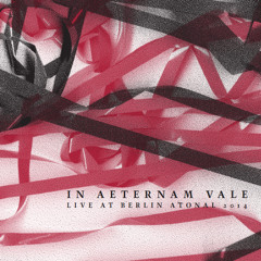 In Aeternam Vale · Live at Berlin Atonal 2014 · Contort CNTRT004 · (EXCERPT) Released 25th September