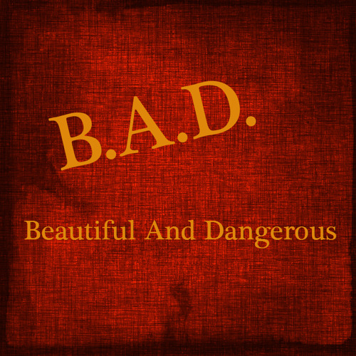 B.A.D. Beautiful And Dangerous