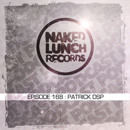 Naked Lunch PODCAST #168 - PATRICK DSP