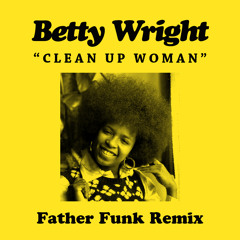Betty Wright - Clean Up Woman (Father Funk Remix) [FREE DOWNLOAD]