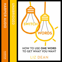 Switchwords: How to Use One Word to Get What You Want, By Liz Dean, Read by Helen Duff