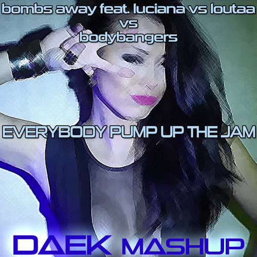 Stream Bombs Away feat. Luciana vs. Loutaa vs. Bodybangers - Everybody Pump  Up The Jam (Daek Mashup) by Daek | Listen online for free on SoundCloud
