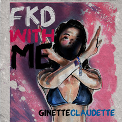 Ginette Claudette - FKD WITH ME