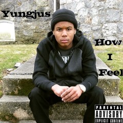 YungJus- How I Feel