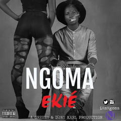NGOMA - EKIE (Prod. by Greezy &D'Jay Karl)