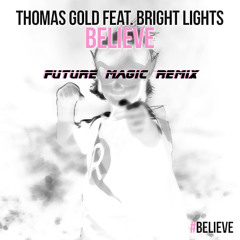 Thomas Gold Feat. Bright Lights - "Believe" (FUTURE MAGIC Remix)