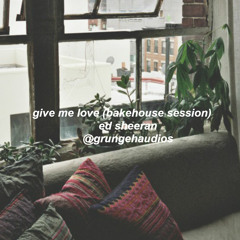 Ed Sheeran - Give Me Love (Bakehouse Session)