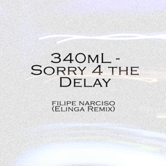 340Ml - Sorry 4 The Delay ( Filipe Narciso Elinga Remix ) FREE DOWNLOAD