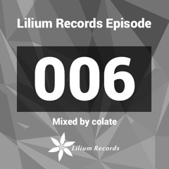 Lilium Records Episode 006 Mixed by colate