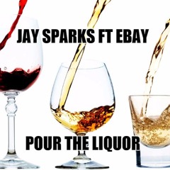 Jay Sparks X E Bay - Pour The Liquor