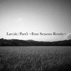 Luv(sic) Part5 ~Four Seasons Remix~