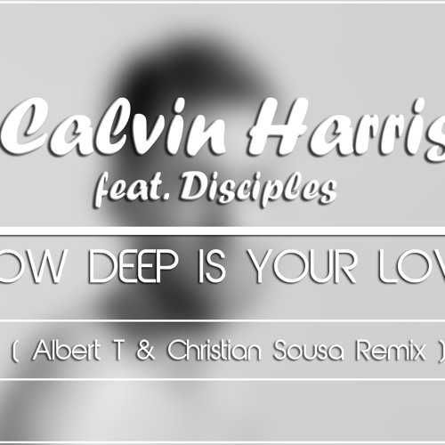 Calvin Harris Ft. Disciples - How Deep Is Your Love (Albert T & Christian Sousa Remix)