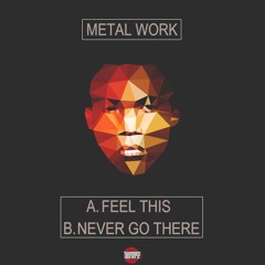 Metal Work - Feel This Ep / Never Go There