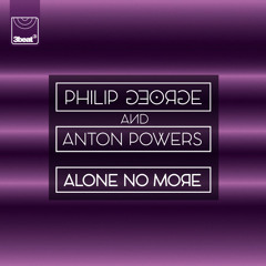 Philip George & Anton Powers - Alone No More (Danny Bond Remix)