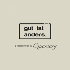 'gut ist anders' podcast - mixed by Cayamary