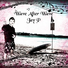 Jay P (Wave after Wave)