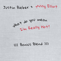 Justin Bieber X Missy Elliot - What Do You Do X I'm Really Hot (Bonics Blend)