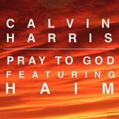 Calvin Harris - Pray To God ft. HAIM