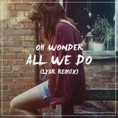 Oh Wonder - All We Do (LYAR Remix)