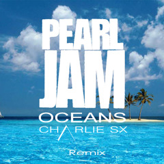 Pearl Jam - Oceans (Charlie Sx Remix)