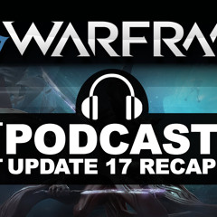 Warframe Update 17 Recap [Podcast]