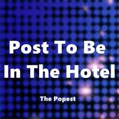 Post To Be In The Hotel (ThePopest's MashUp)