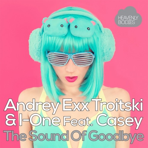 Andrey Exx, Troitski & I - One Feat. Casey - The Sound Of Goodbye (Original Mix) (128 LOW QUALITY)