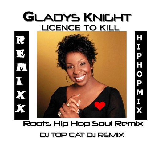 Stream Gladys Knight - License To Kill (Roots Hip Hop Soul Remix DJ Top  Cat) ( Tribute To Gladys by DJ TOP CAT NY | Listen online for free on  SoundCloud