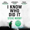 I KNOW WHO DID IT by Steve Mosby, read by Gareth Armstrong