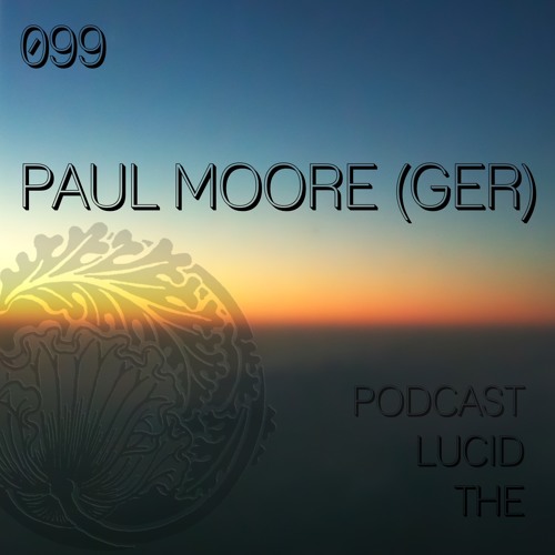 THE LUCID PODCAST 099 PAUL MOORE (GER) LUCIDFLOW-RECORDS.COM