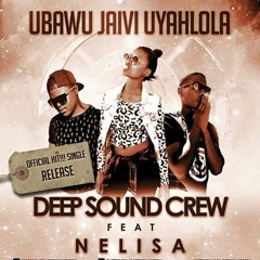 Deep Sound Crew(feat Nelisa) - Ubawu Jaivi Uyahlola